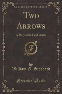 Two Arrows: A Story of Red and White (Classic Reprint)