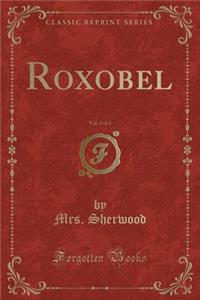 Roxobel, Vol. 3 of 3 (Classic Reprint)