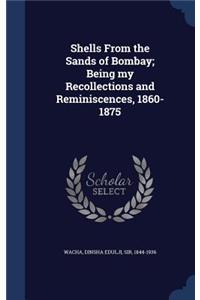 Shells From the Sands of Bombay; Being my Recollections and Reminiscences, 1860-1875