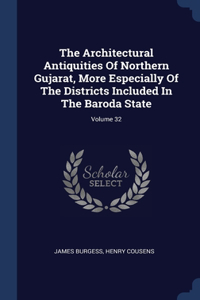 Architectural Antiquities Of Northern Gujarat, More Especially Of The Districts Included In The Baroda State; Volume 32
