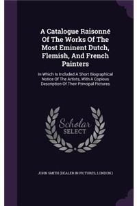 A Catalogue Raisonné Of The Works Of The Most Eminent Dutch, Flemish, And French Painters