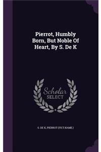 Pierrot, Humbly Born, But Noble Of Heart, By S. De K