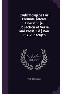 Frühlingsgabe Für Freunde Älterer Literatur [A Collection of Verse and Prose, Ed.] Von T.G. V. Karajan