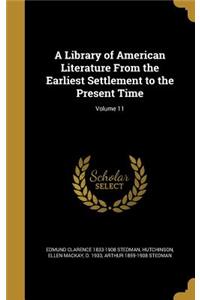 A Library of American Literature From the Earliest Settlement to the Present Time; Volume 11
