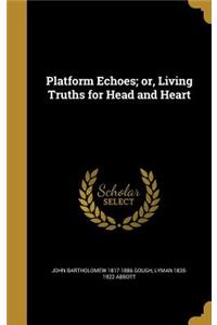Platform Echoes; or, Living Truths for Head and Heart