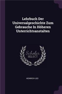 Lehrbuch Der Universalgeschichte Zum Gebrauche In Höheren Unterrichtsanstalten