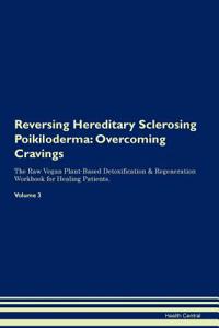 Reversing Hereditary Sclerosing Poikiloderma: Overcoming Cravings the Raw Vegan Plant-Based Detoxification & Regeneration Workbook for Healing Patients. Volume 3