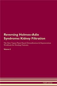 Reversing Holmes-Adie Syndrome: Kidney Filtration The Raw Vegan Plant-Based Detoxification & Regeneration Workbook for Healing Patients. Volume 5