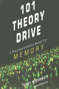 101 Theory Drive: A Neuroscientist's Quest for Memory