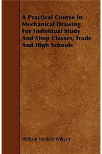 A Practical Course In Mechanical Drawing For Individual Study And Shop Classes, Trade And High Schools