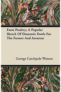 Farm Poultry; A Popular Sketch Of Domestic Fowls For The Farmer And Amateur