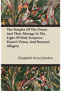 The Temples Of The Orient And Their Message In The Light Of Holy Scripture, Dante's Vision, And Bunyan's Allegory