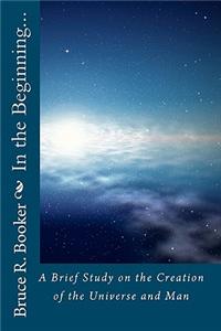 In the Beginning...: A Brief Study on the Creation of the Universe and Man