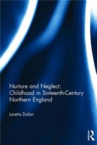 Nurture and Neglect: Childhood in Sixteenth-Century Northern England