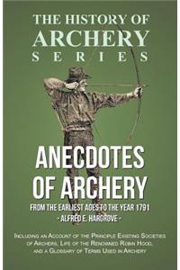 Anecdotes of Archery - From The Earliest Ages to the Year 1791 - Including an Account of the Principle Existing Societies of Archers, Life of the Renowned Robin Hood, and a Glossary of Terms Used in Archery (History of Archery Series)