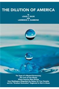 Dilution of America: The Traps of a Bloated Bureaucracy - The Love of Free Money - Where America Went Wrong - How Washington Misguided the Nation for Four Decades - and 