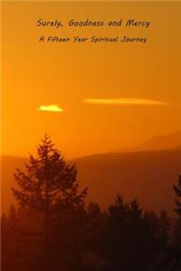 Surely, Goodness and Mercy--A Fifteen Year Spiritual Journey