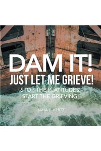 Dam It! Just Let Me Grieve!