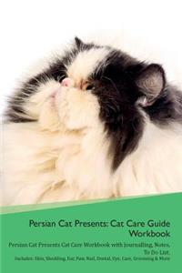 Persian Cat Presents: Cat Care Guide Workbook Persian Cat Presents Cat Care Workbook with Journalling, Notes, to Do List. Includes: Skin, Shedding, Ear, Paw, Nail, Dental, Eye, Care, Grooming & More