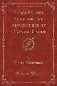 Snagged and Sunk, or the Adventures of a Canvas Canoe (Classic Reprint)