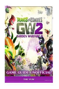 Plants Vs Zombies Garden Warfare 2 Game Guide Unofficial