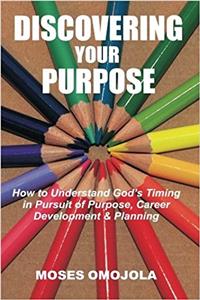 Discovering Your Purpose: How to Understand God’s Timing in Pursuit of Purpose, Career Development & Planning