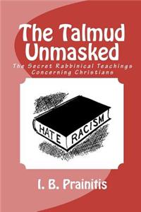 The Talmud Unmasked: The Secret Rabbinical Teachings Concerning Christians