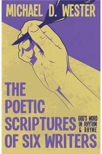The Poetic Scriptures of Six Writers: God's Word in Rhythm & Rhyme