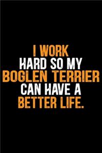 I Work Hard So My Boglen Terrier Can Have a Better Life