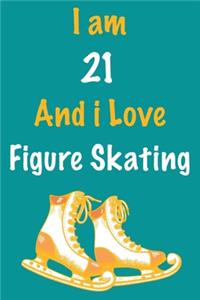 I am 21 And i Love Figure Skating: Journal for Figure Skating Lovers, Birthday Gift for 21 Year Old Boys and Girls who likes Strength and Agility Sports, Christmas Gift Book for Figur