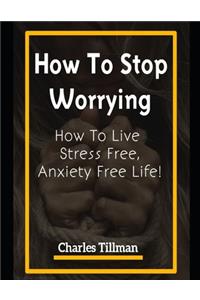 How to Stop Worrying