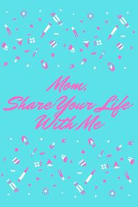 Mom, Share Your Life With Me