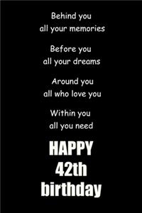 Behind you, all your memories. Before you, all your dreams happy 42th birthday