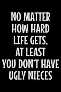 No matter how hard life gets at least you don't have ugly nieces: Notebook (Journal, Diary) for Aunt or Uncle - 120 lined pages to write in