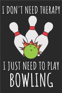 I Don't Need Therapy I Just Need To Play Bowling