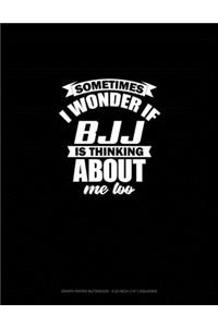 Sometimes I Wonder If BJJ Is Thinking About Me Too
