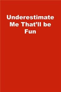 Underestimate Me That'll be Fun