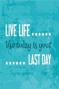 Live life like today is your last day