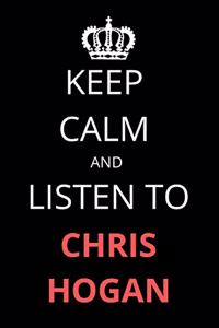 Keep Calm and Listen To Chris Hogan