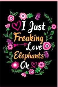 I Just Freaking Love Elephants Ok