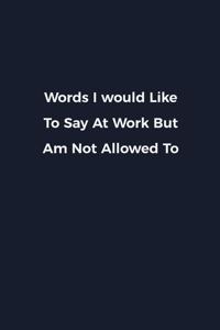 Words I would Like To Say At Work But Am Not Allowed To