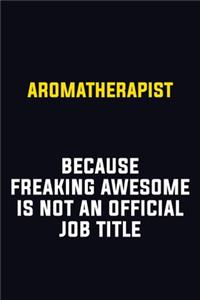 Aromatherapist Because Freaking Awesome Is Not An Official Job Title