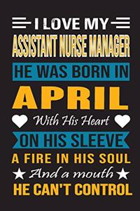 I Love My Assistant Nurse Manager He Was Born In April With His Heart On His Sleeve A Fire In His Soul And A Mouth He Can't Control