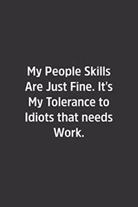 My People Skills Are Just Fine. It's My Tolerance to Idiots that needs Work.