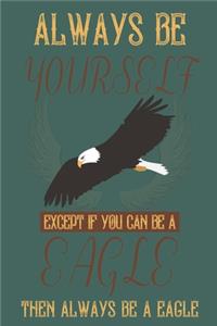 Always be yourself except if you can be a Eagle then always be a Eagle