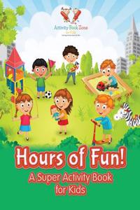 Hours of Fun! a Super Activity Book for Kids