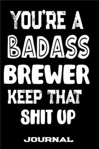 You're A Badass Brewer Keep That Shit Up