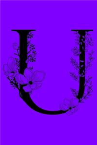 U: Monogram Initial Letter U Notebook: Customized Monogrammed Gift Journal To Write In. Black Floral Letter on Purple Cover