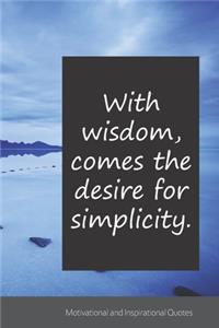 With wisdom, comes the desire for simplicity.