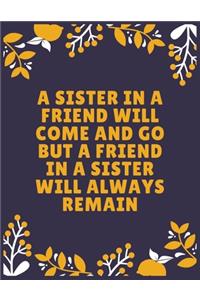 A sister in a friend will come and go but a friend in a sister will always remain